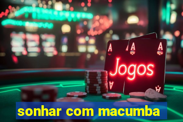 sonhar com macumba